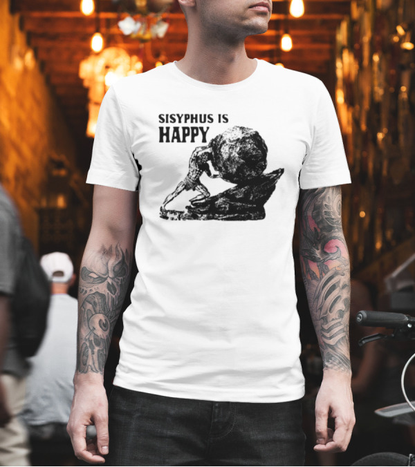 Sisyphus Is Happy Camus Myth Inspirational Philosophy T-Shirt Sisyphus Is Happy Camus Myth Inspirational Philosophy T-Shirt