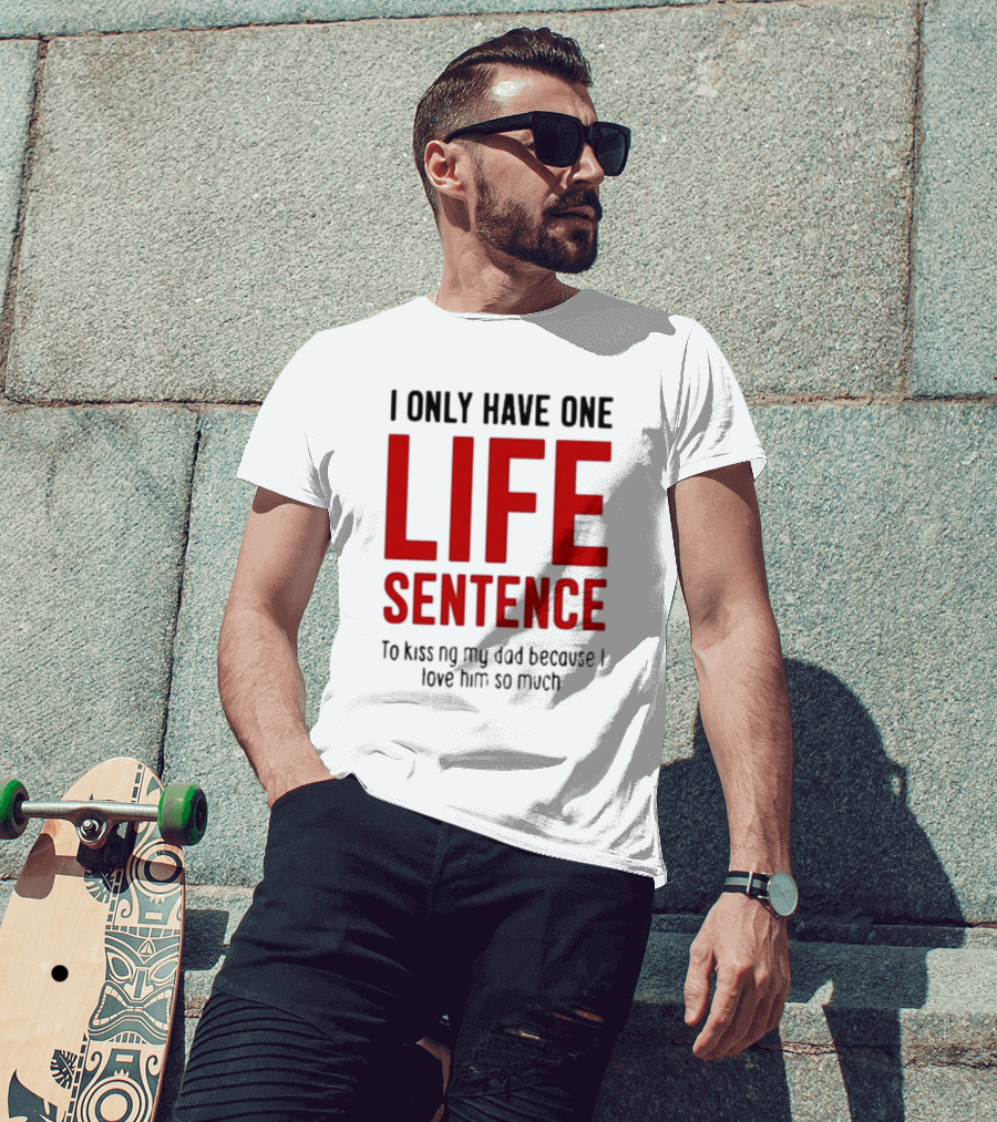 Lucca International I Only Have One Life Sentence To Kissing My Dad Because I Love Him So Much T-Shirt