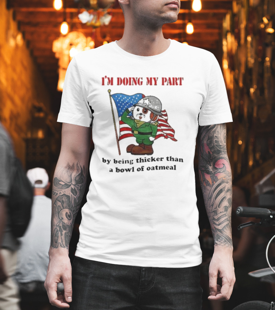 I'm Doing My Part by Being Thicker Than a Bowl of Oatmeal Soldier with Flag T-Shirt