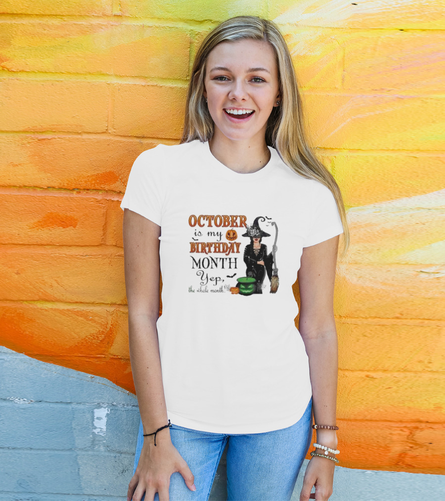 October Is My Birthday Month Yep The Whole Month Halloween Witch T-Shirt