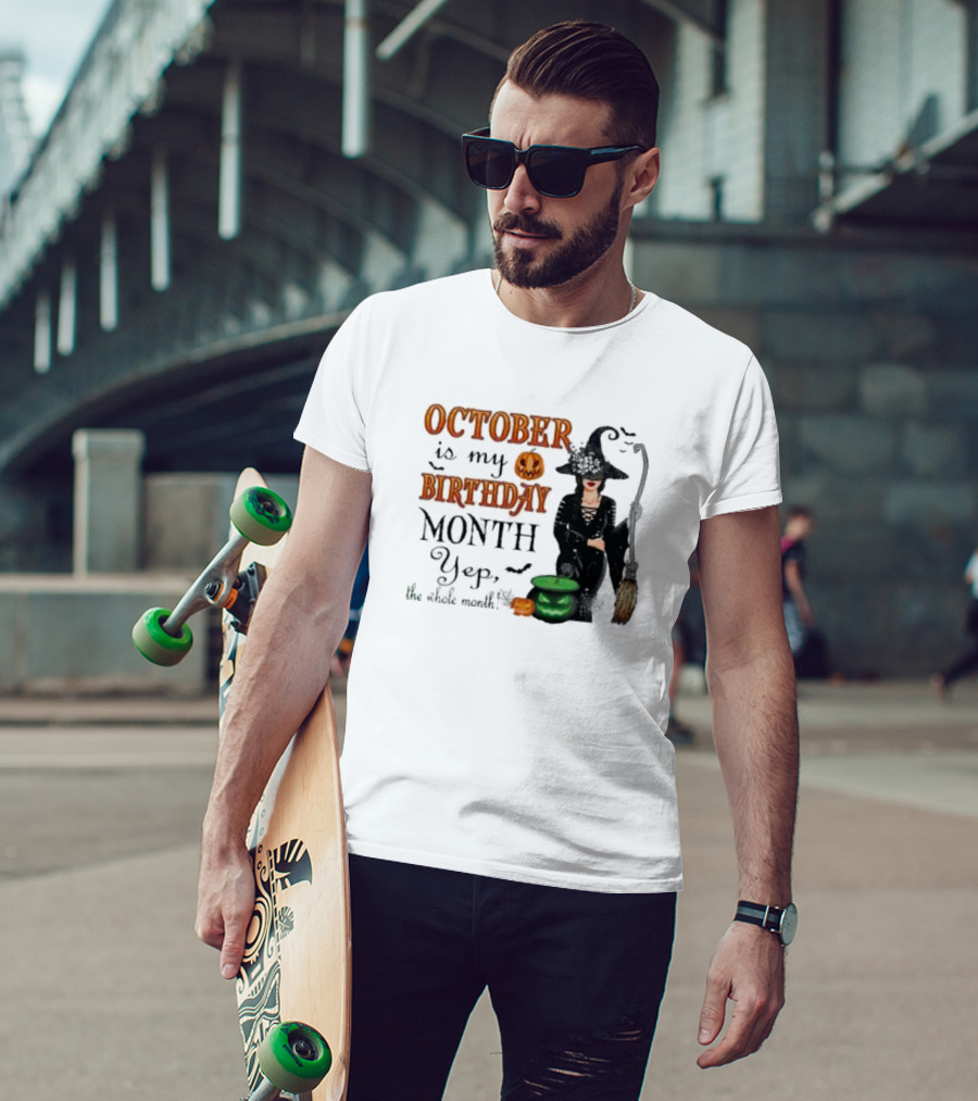 October Is My Birthday Month Yep The Whole Month Halloween Witch T-Shirt
