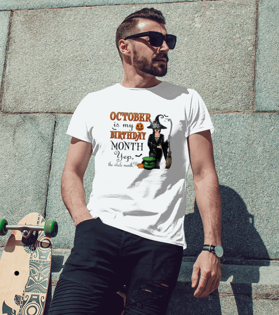 October Is My Birthday Month Yep The Whole Month Halloween Witch T-Shirt