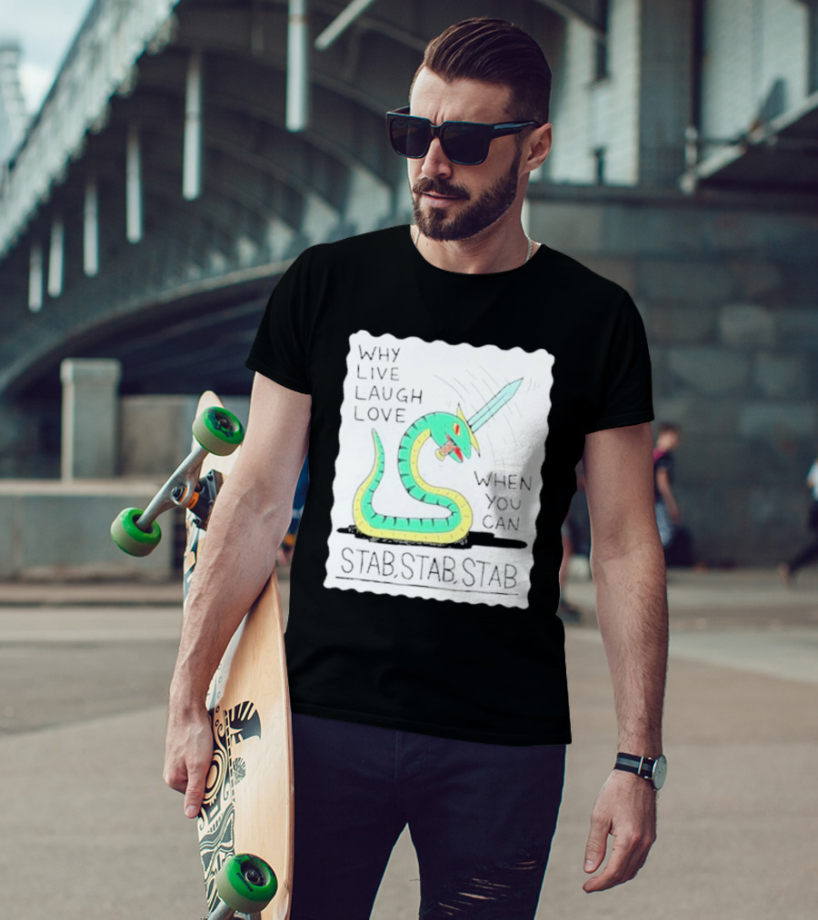 Why Live Laugh Love When You Can Stab Stab Stab Snake With Sword T-Shirt