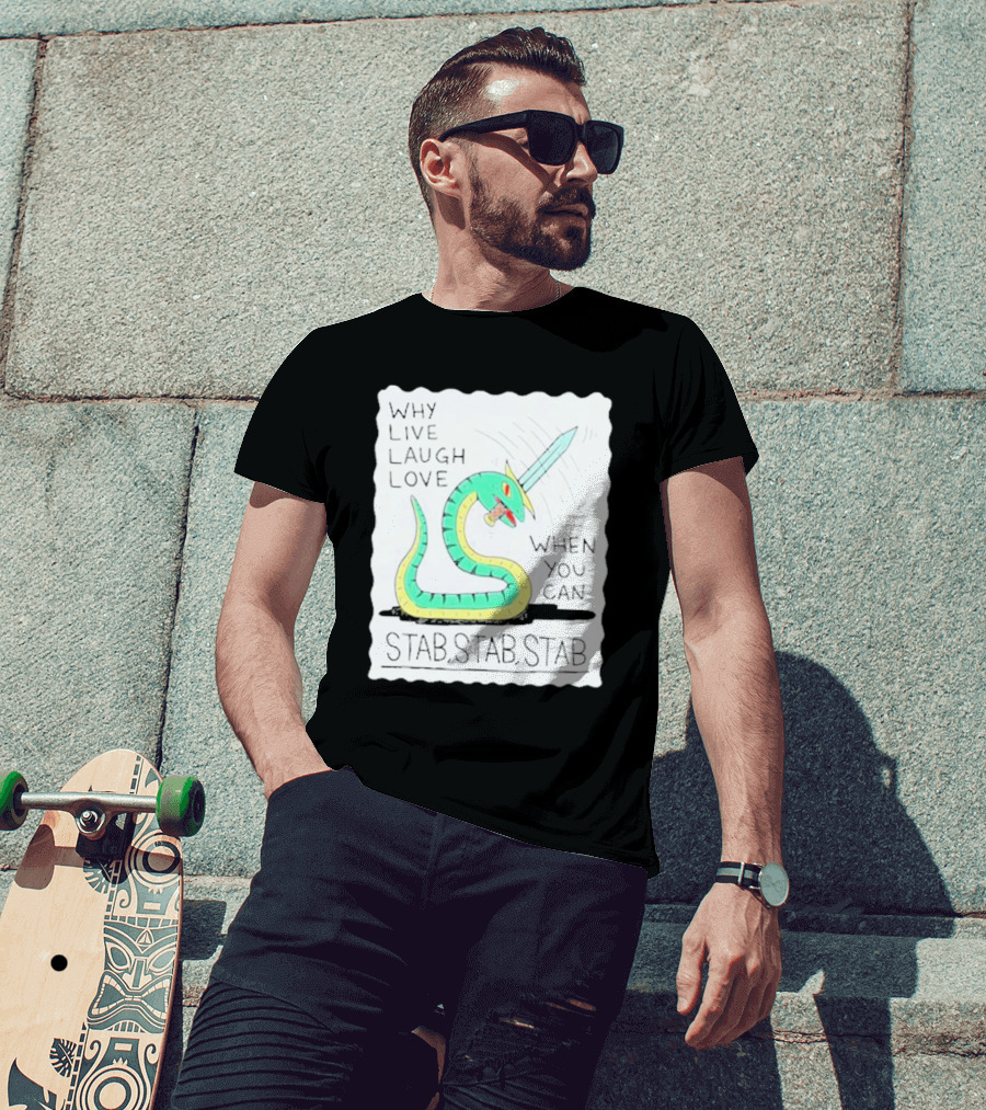 Why Live Laugh Love When You Can Stab Stab Stab Snake With Sword T-Shirt