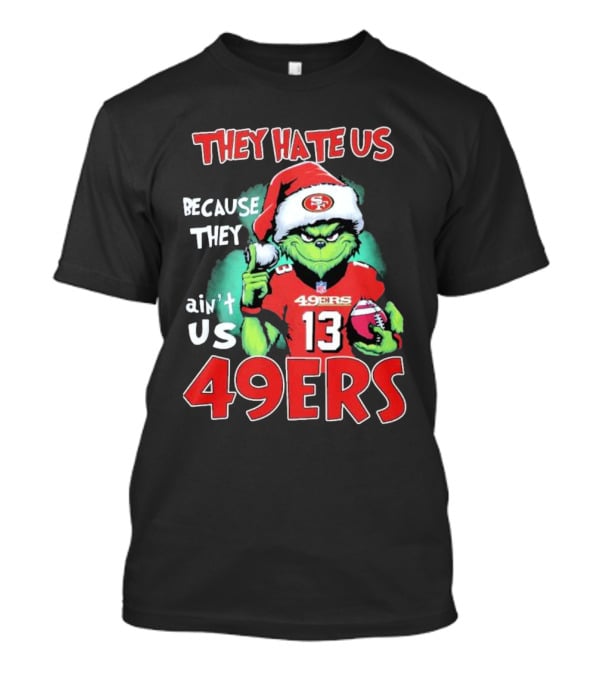 The Grinch They Hate Us Because They Ain't Us San Francisco 49ers Christmas Football T-Shirt