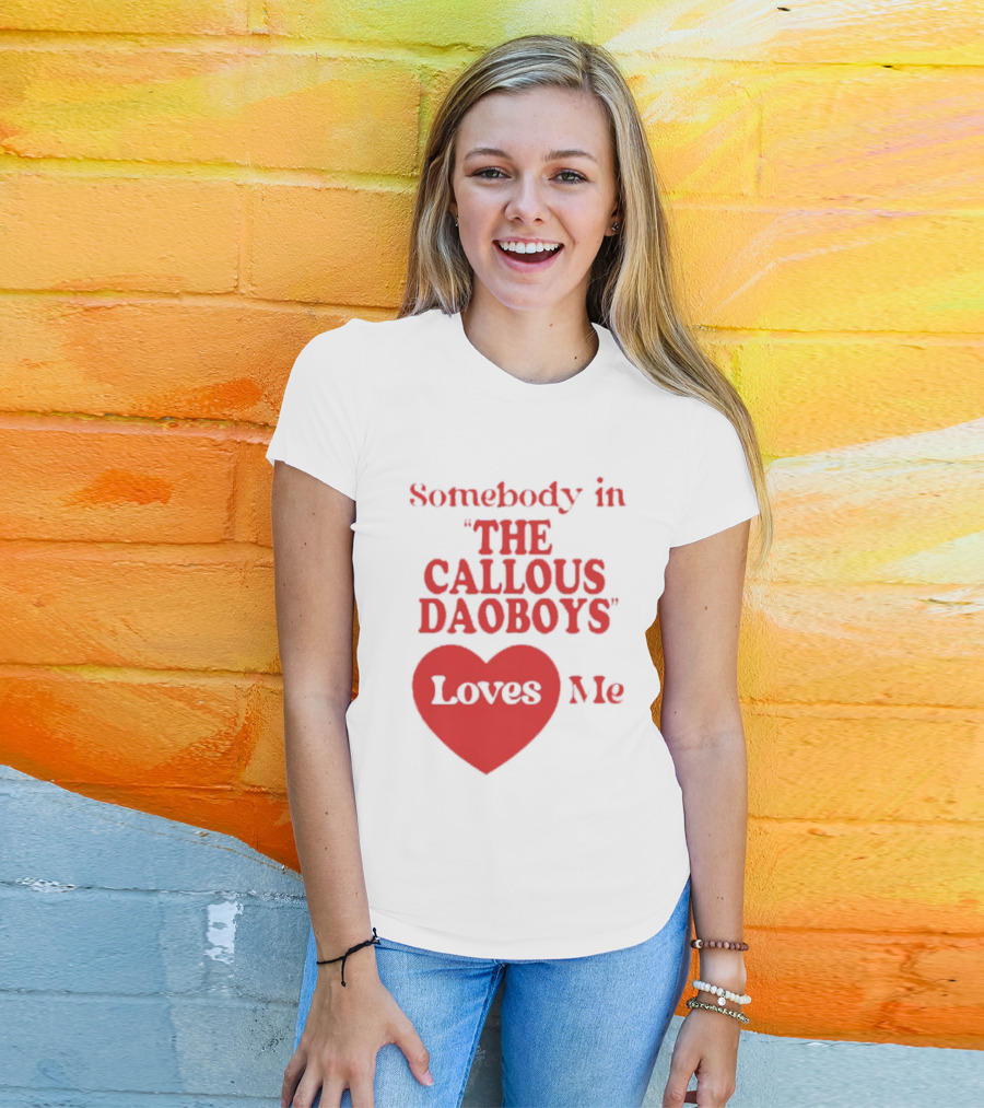 Somebody In The Callous Daoboys Loves Me Heart T-Shirt