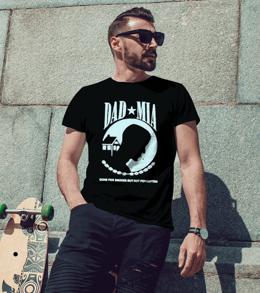 Dad Mia Gone For Smokes But Not Forgotten Missing Father Silhouette And House T-Shirt