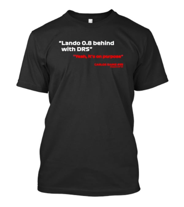 Lando 0.8 Behind With DRS Yeah It's On Purpose Carlos Sainz #55 T-Shirt