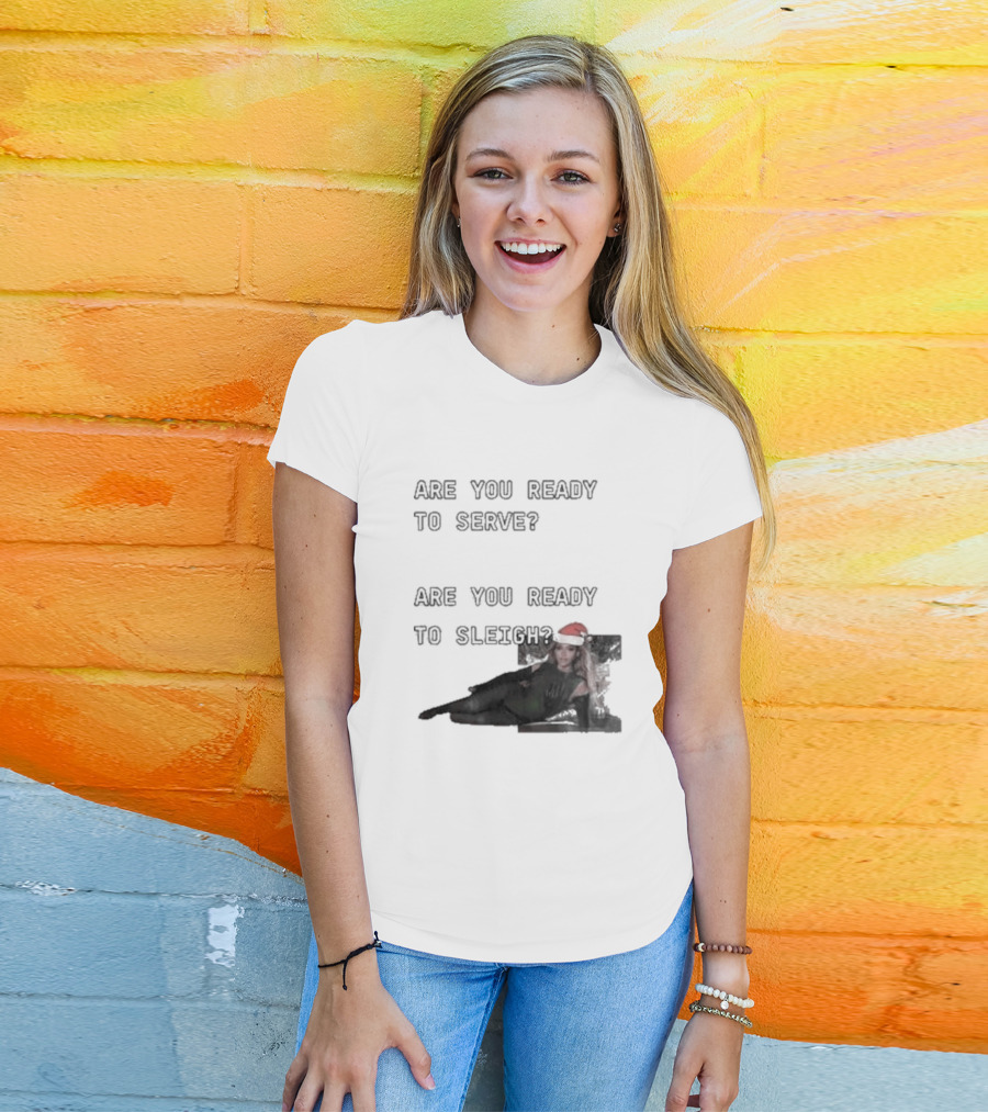 Are You Ready To Serve Are You Ready To Sleigh Santa Hat Edition T-Shirt