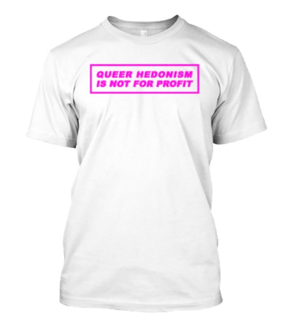Queer Hedonism Is Not For Profit T-Shirt
