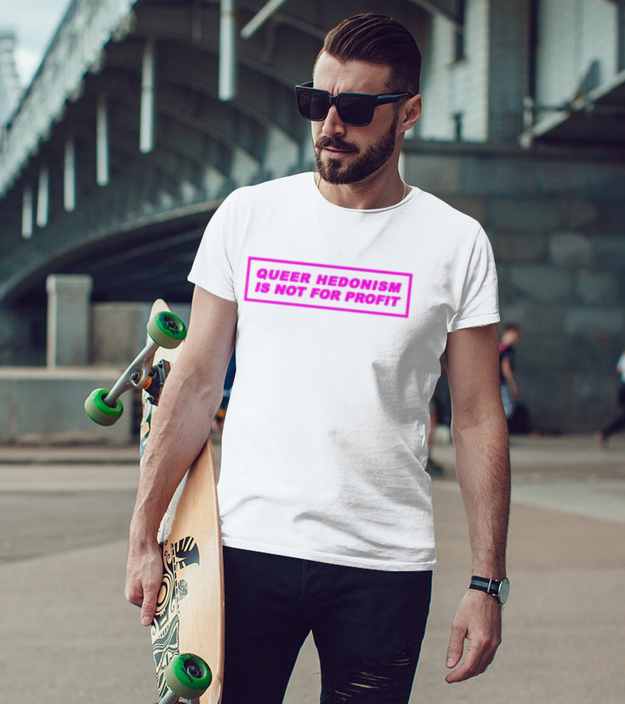 Queer Hedonism Is Not For Profit T-Shirt