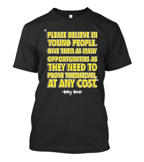Please Believe In Young People Opportunities For Them To Prove Themselves At Any Cost By Riky Rick T-Shirt