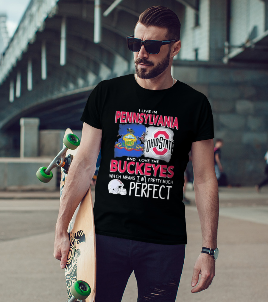 I Live In Pennsylvania Love The Ohio State Buckeyes Pretty Much Perfect T-Shirt