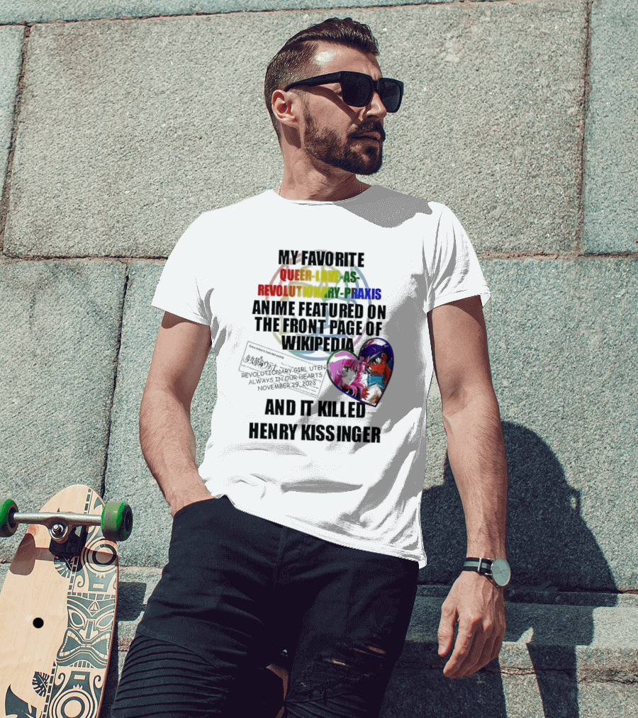 My Favorite Queer Love As Revolutionary Praxis Anime Featured On The Front Page Of Wikipedia And It Killed Henry Kissinger T-Shirt
