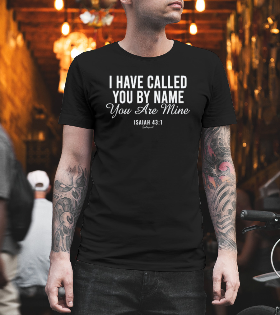 I Have Called You By Name You Are Mine Isaiah 43:1 Christian Scripture Verse T-Shirt