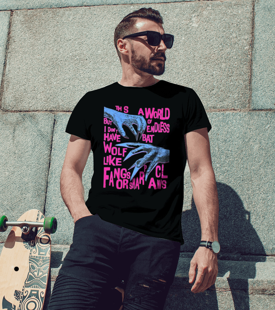 This Is A World Of Endless Battles But I Don’t Have Wolf Like Fangs Or Sharp Claws T-Shirt