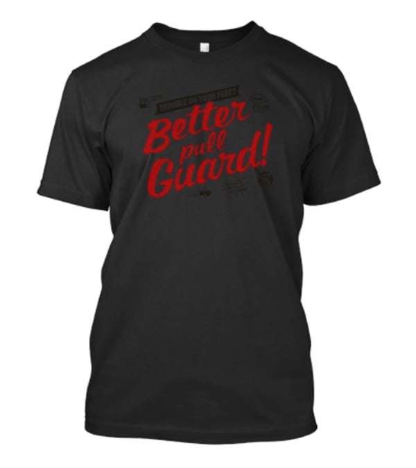 Trouble On Your Feet Better Pull Guard T-Shirt