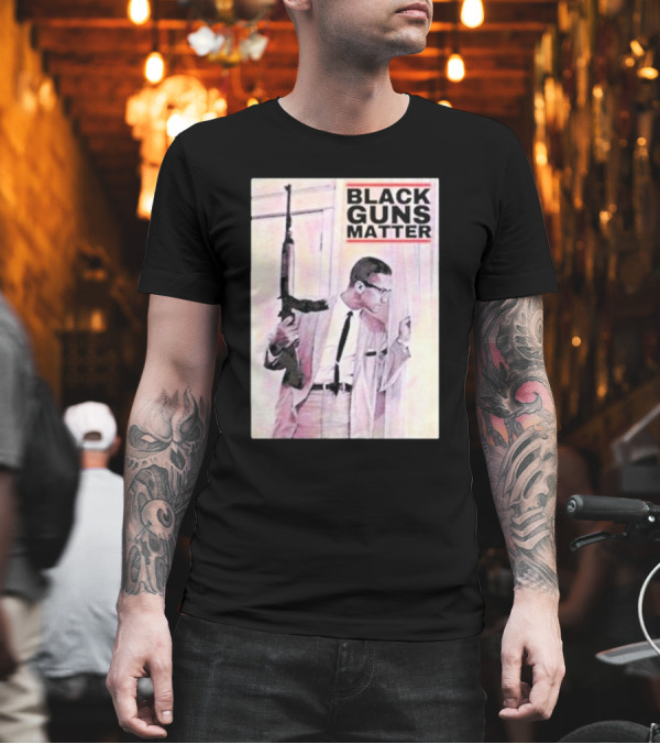BLACK GUNS MATTER Malcolm X Bgm T-Shirt BLACK GUNS MATTER Malcolm X Bgm T-Shirt