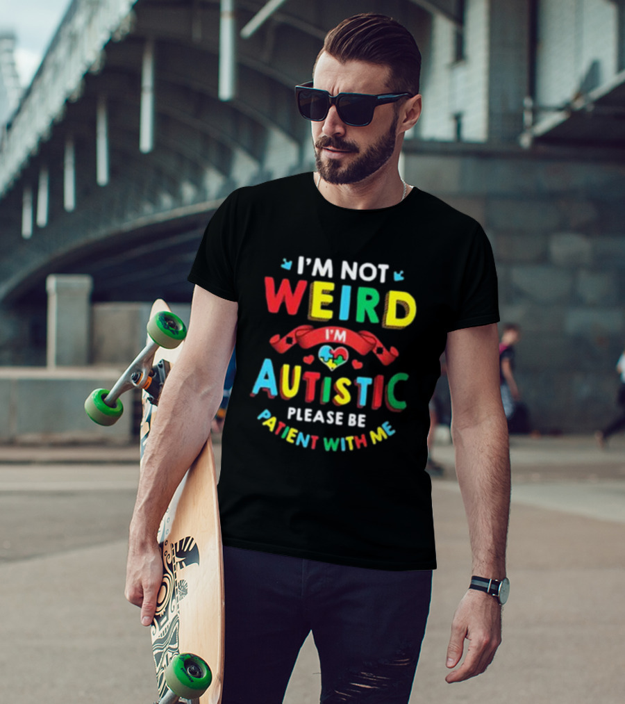 I’m Not Weird I’m Autistic Please Be Patient With Me T-Shirt