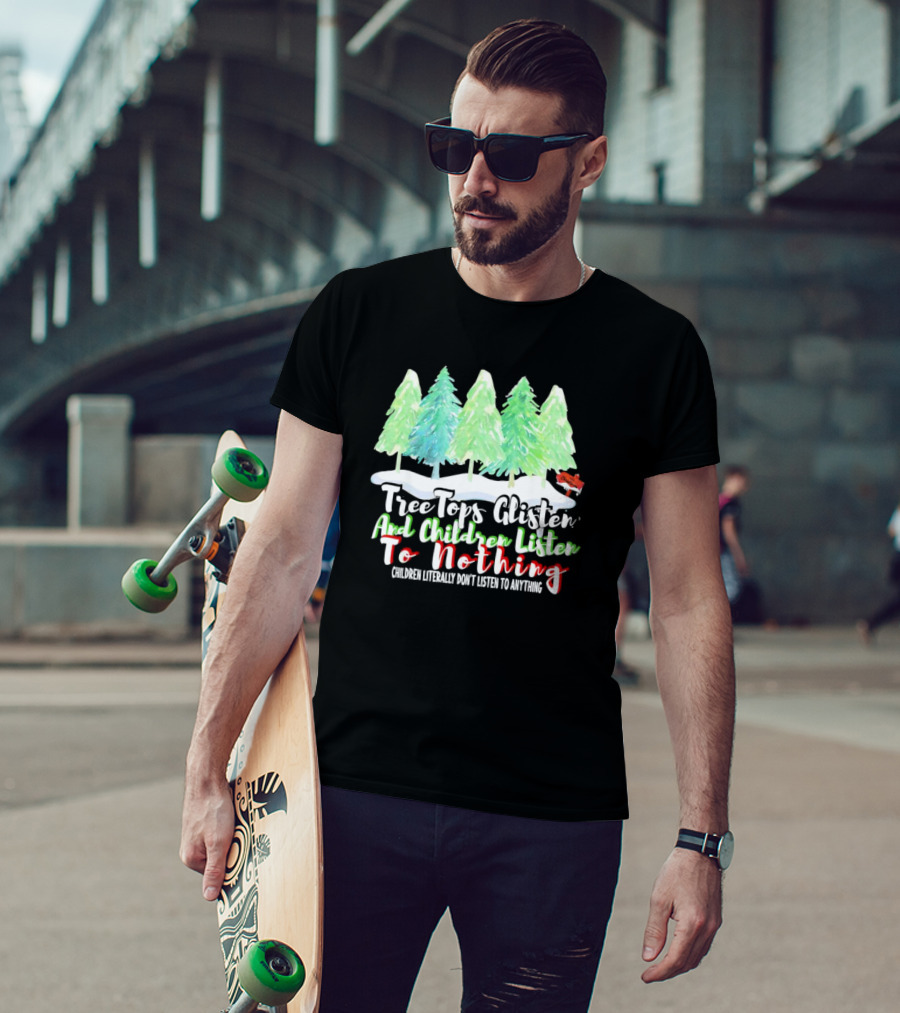 Tree Tops Glisten And Children Listen To Nothing Christmas Trees Snow Scene T-Shirt