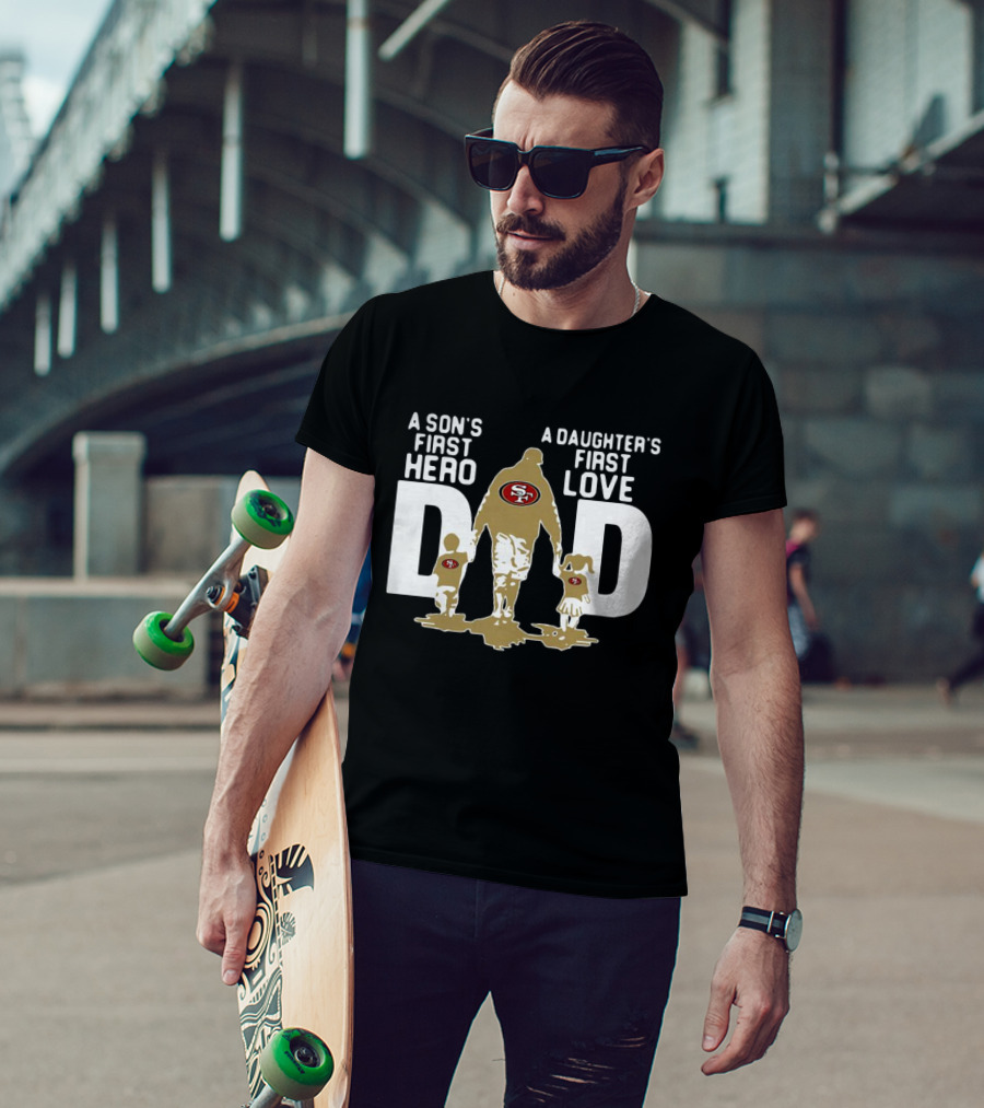 San Francisco 49ers Dad A Son's First Hero A Daughter's First Love NFL T-Shirt