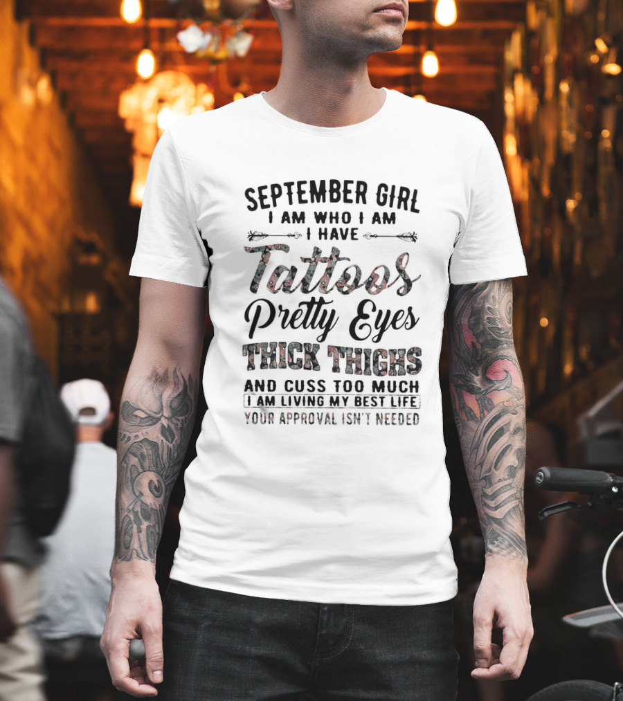 September Girl I Am Who I Am I Have Tattoos Pretty Eyes Thick Thighs Cuss Too Much Living My Best Life Your Approval Isn't Needed T-Shirt