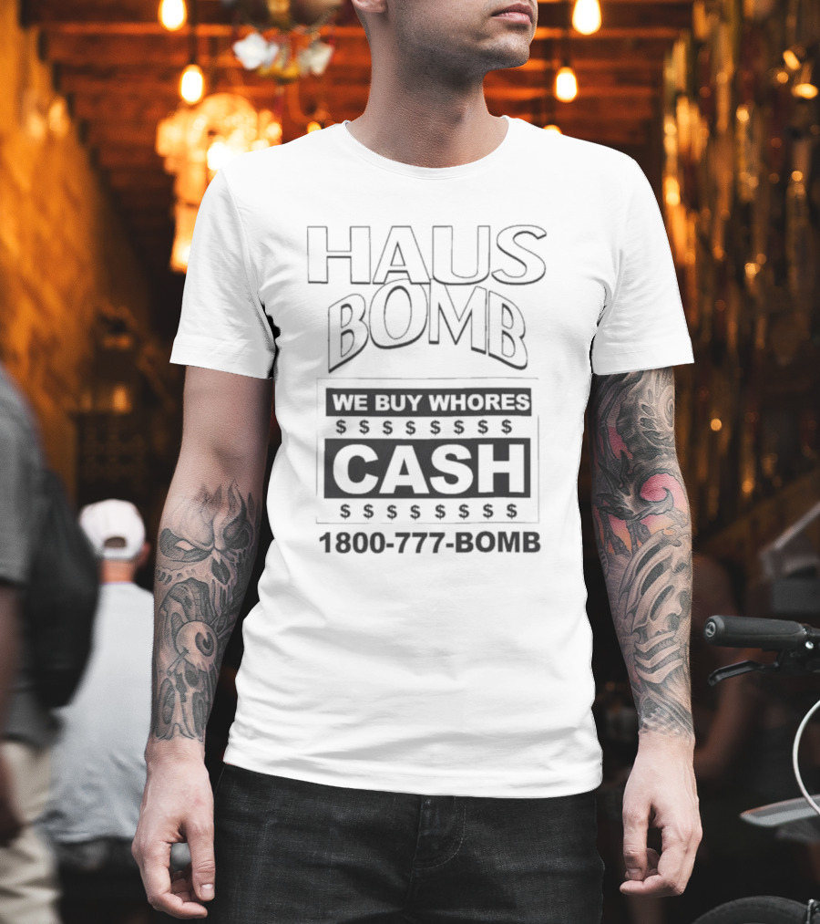 Haus Bomb We Buy Whores Cash 1800 777 Bomb T-Shirt