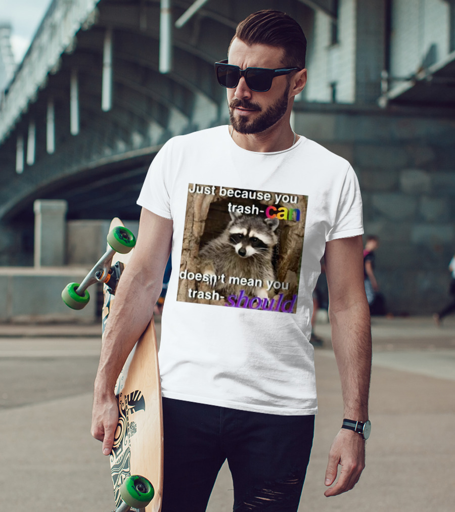 Just Because You Trash Can Doesn’t Mean You Trash Should Raccoon T-Shirt