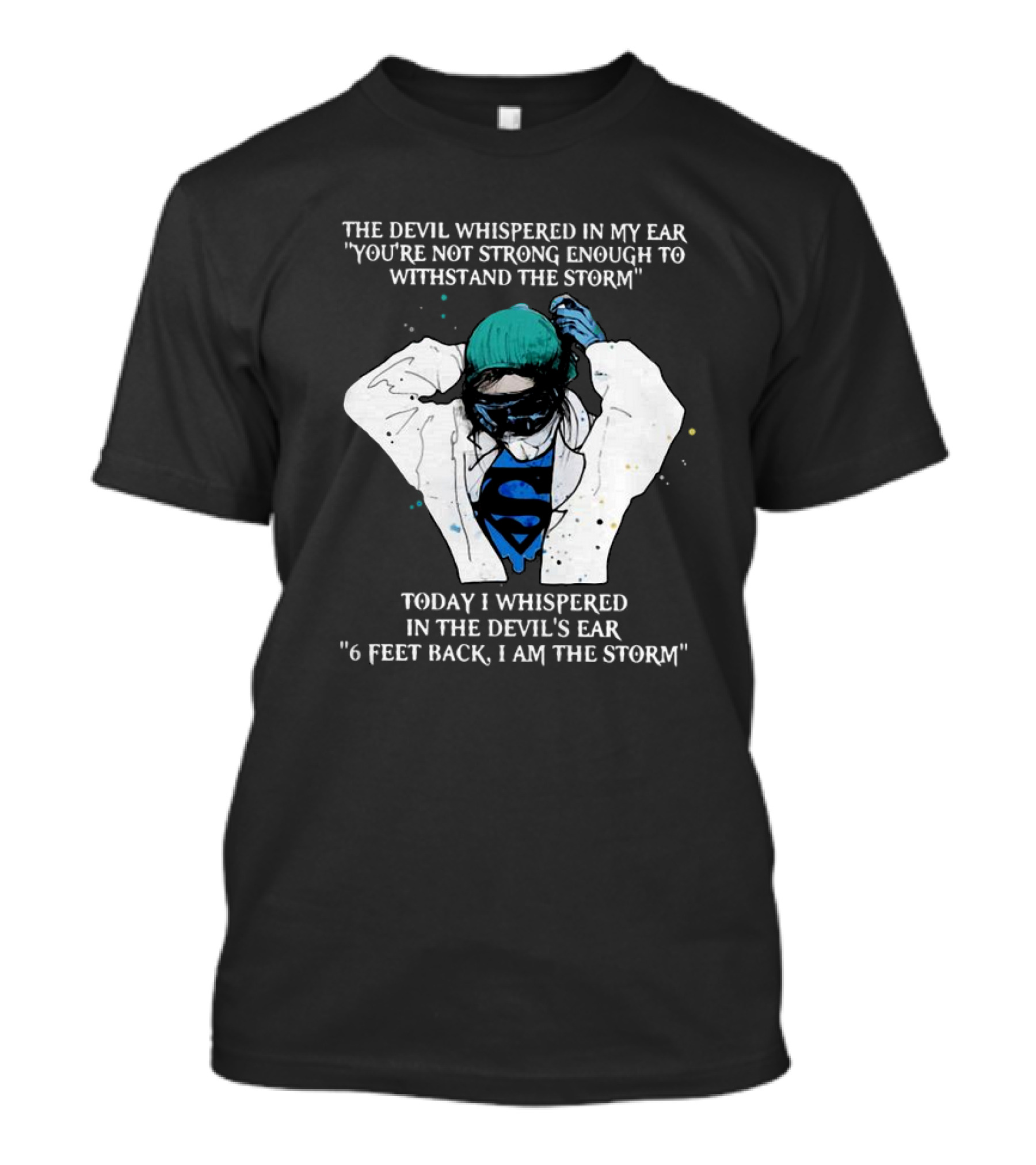 Nurse The Devil Whispered In My Ear You’re Not Strong Enough To Withstand The Storm Superman Today I Whispered In The Devil's Ear 6 Feet Back I Am The Storm T-Shirt