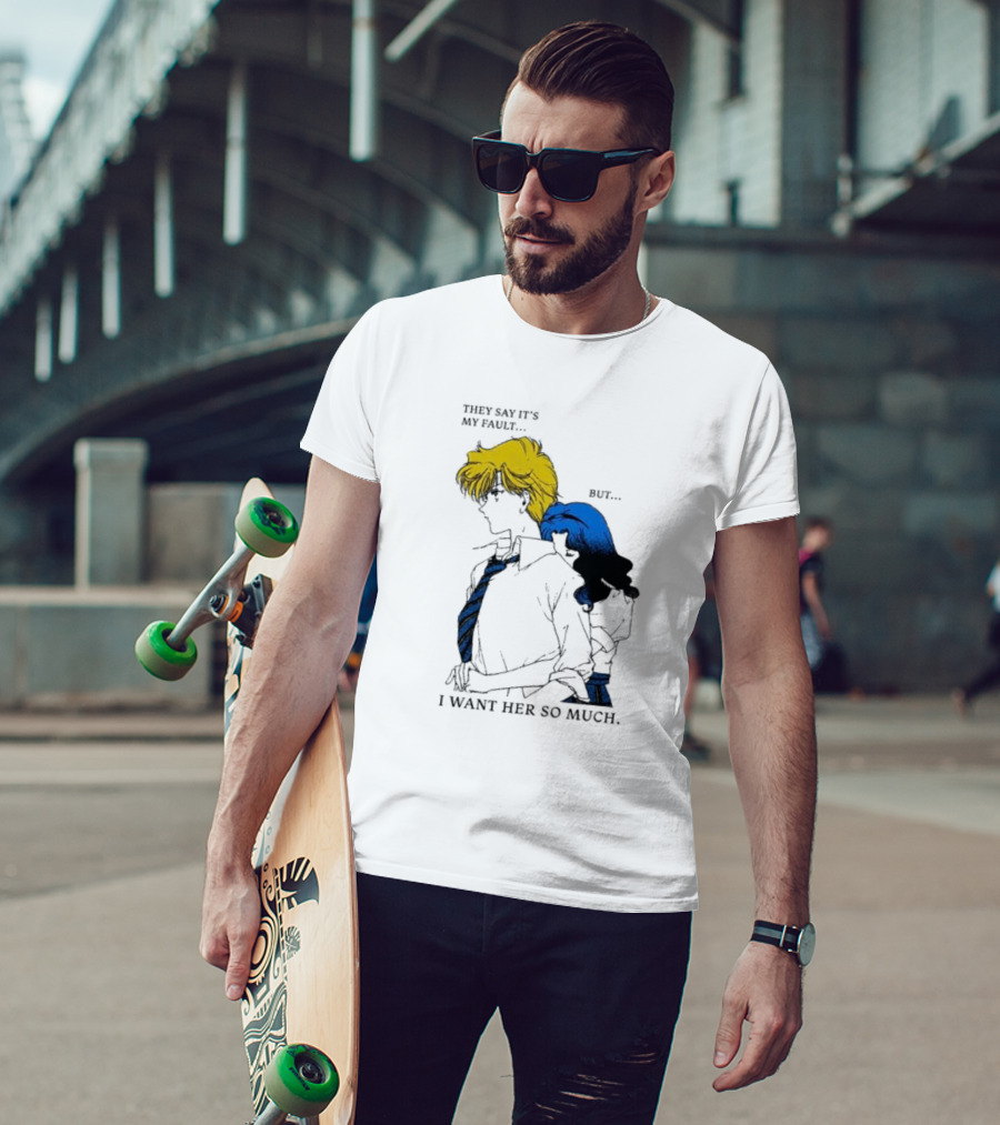 They Say It's My Fault But I Want Her So Much T-Shirt