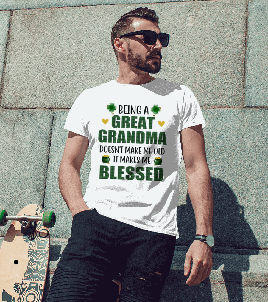 Being A Great Grandma Doesn’t Make Me Old It Makes Me Blessed St Patrick’s Day Shamrocks And Hearts T-Shirt