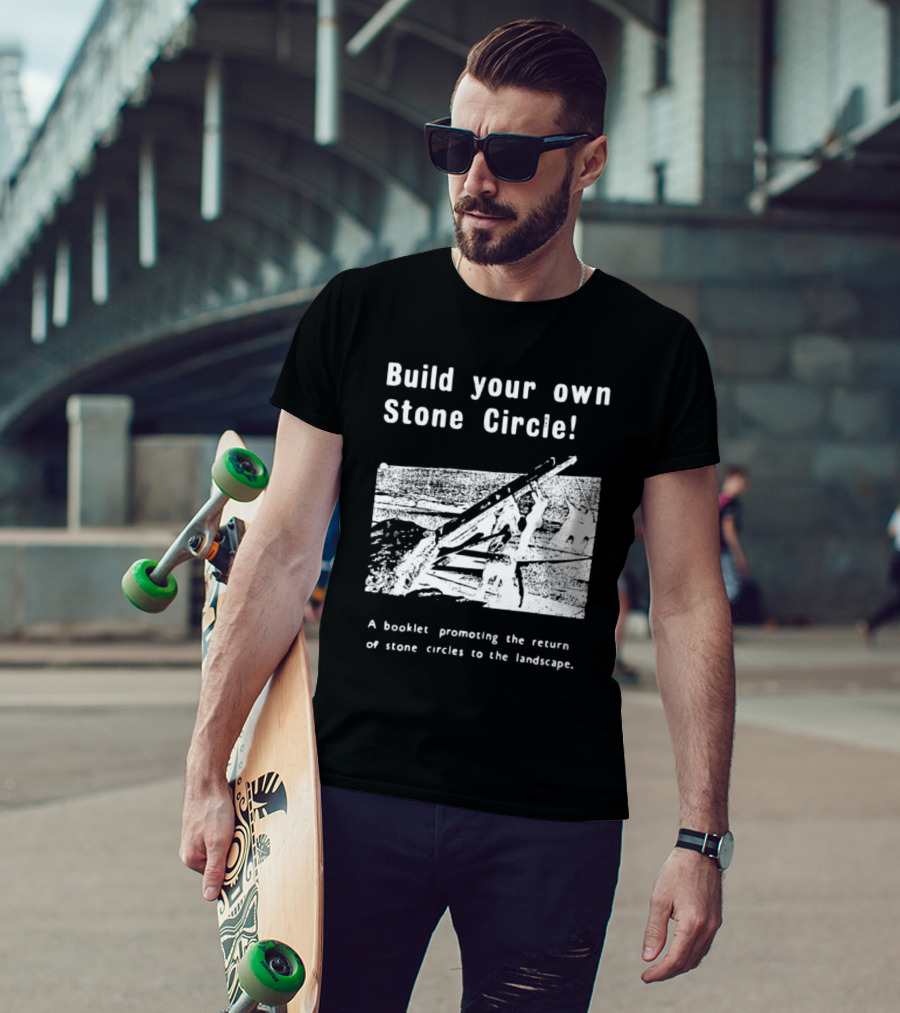 Build Your Own Stone Circle A Booklet Promoting The Return Of Stone Circles To The Landscape T-Shirt