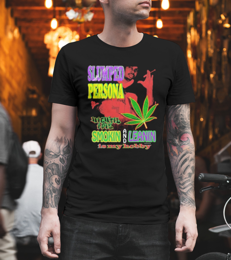 Slumped Persona High Til I Die Smokin And Leanin Is My Hobby T-Shirt