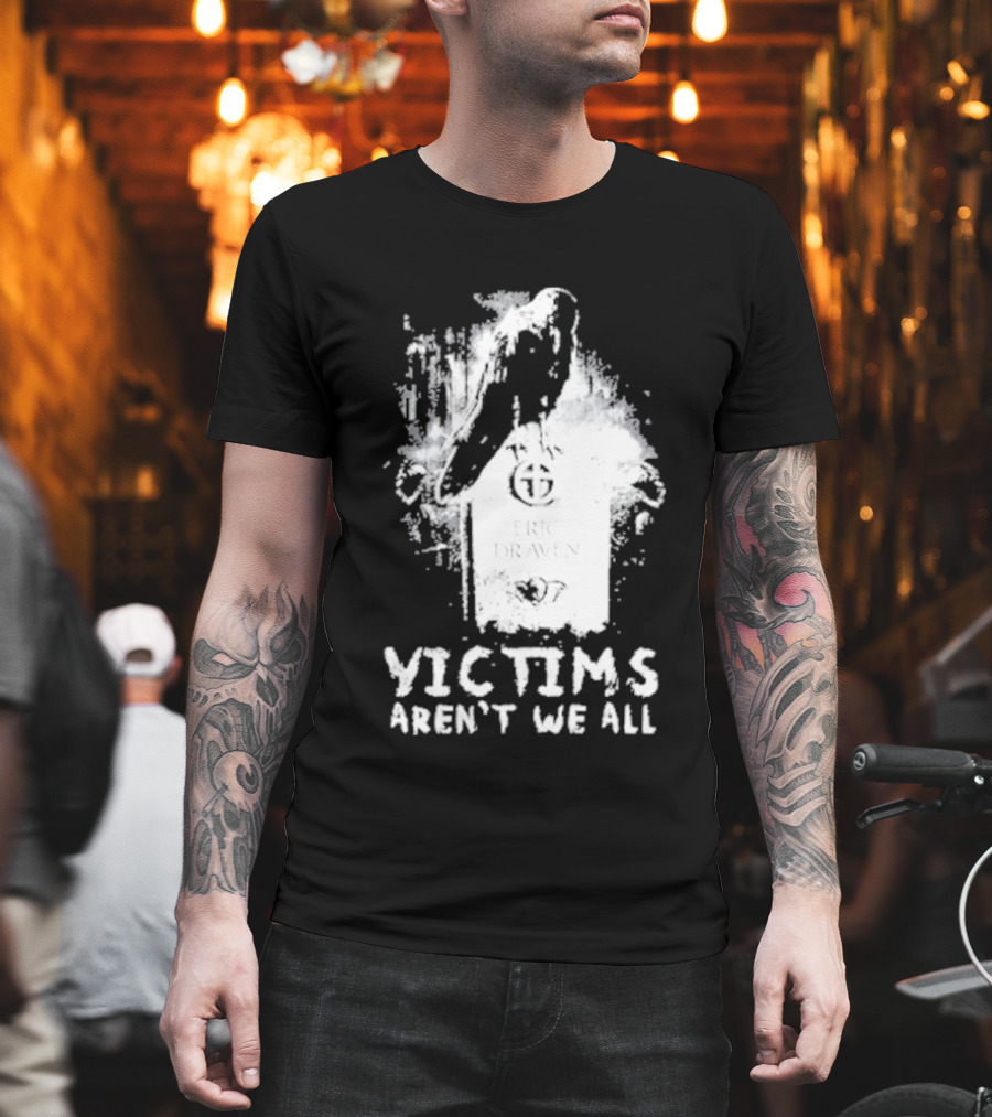 Victims Aren't We All Eric Draven Crow Tombstone T-Shirt