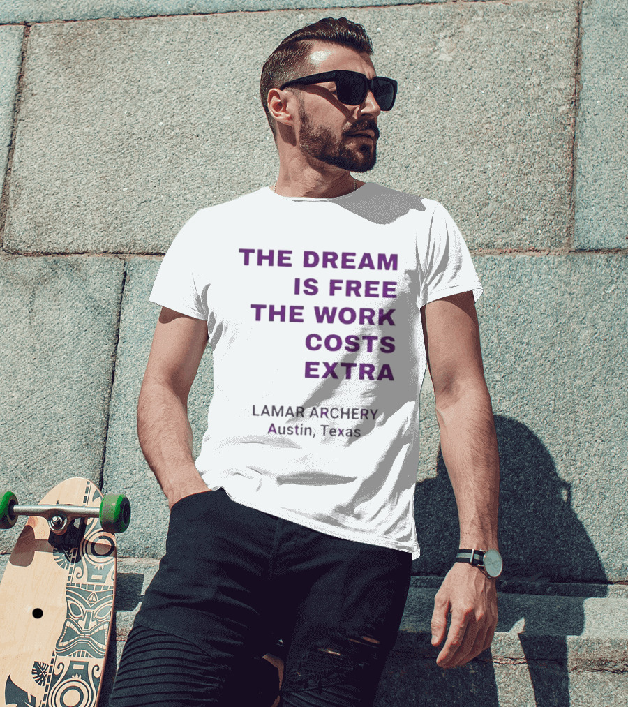 The Dream Is Free The Work Costs Extra Lamar Archery Austin Texas T-Shirt