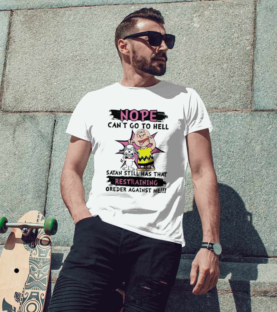 Nope Can't Go To Hell Satan Still Has That Restraining Order Against Me Charlie Brown Snoopy T-Shirt