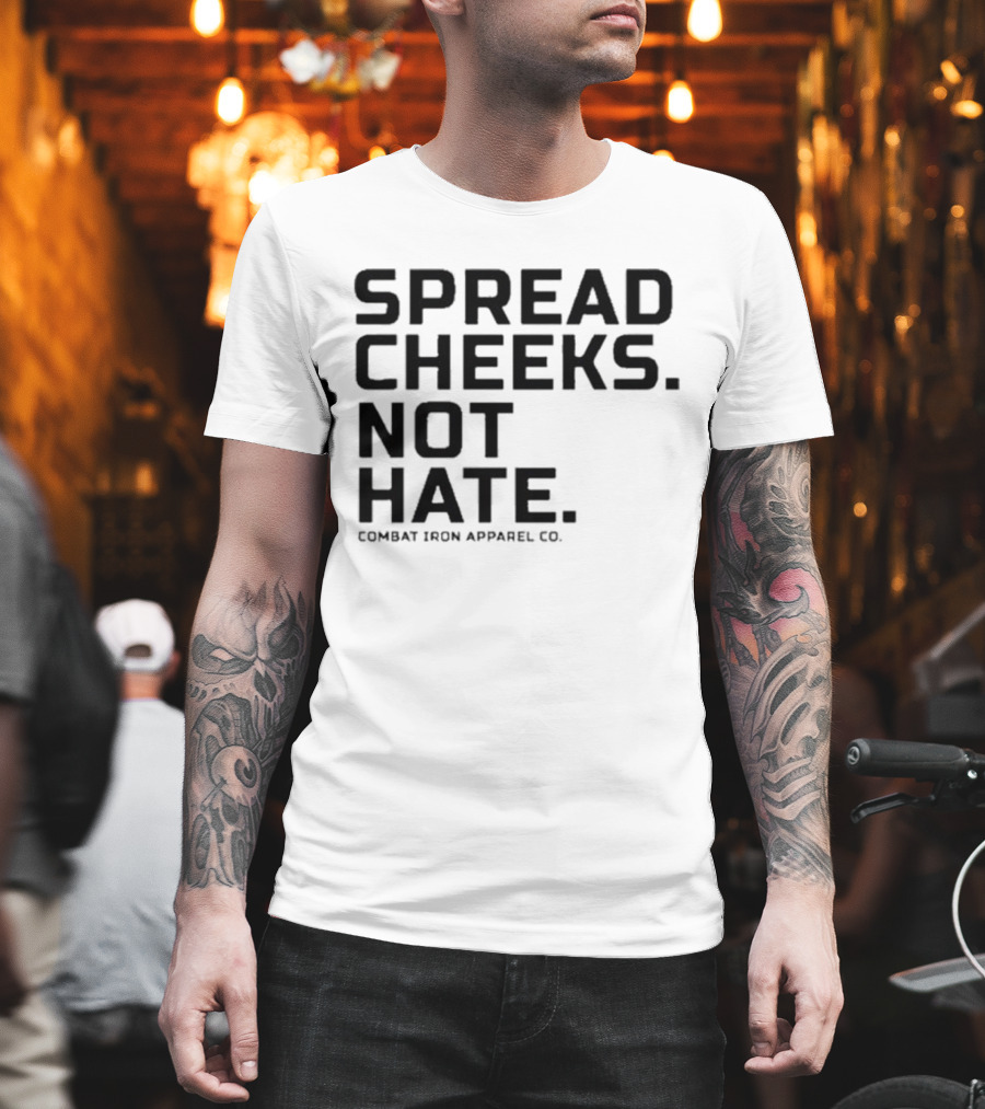 Spread Cheeks Not Hate Combat Iron Apparel Co T-Shirt