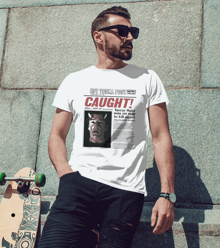 CAUGHT Terror Reid Hot Vodka Post Well Sort Of Son Of Sam T-Shirt