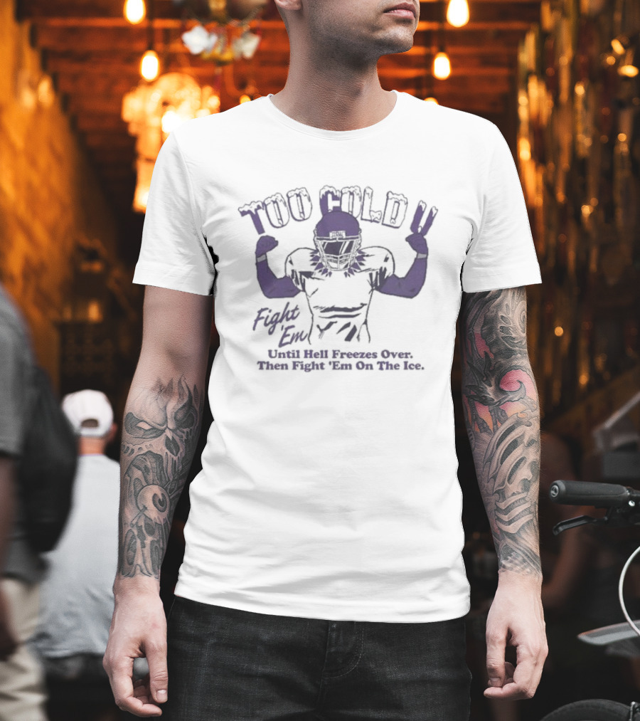 Too Cold U Fight Em Until Hell Freezes Over Then Fight Em On The Ice Football Warrior T-Shirt