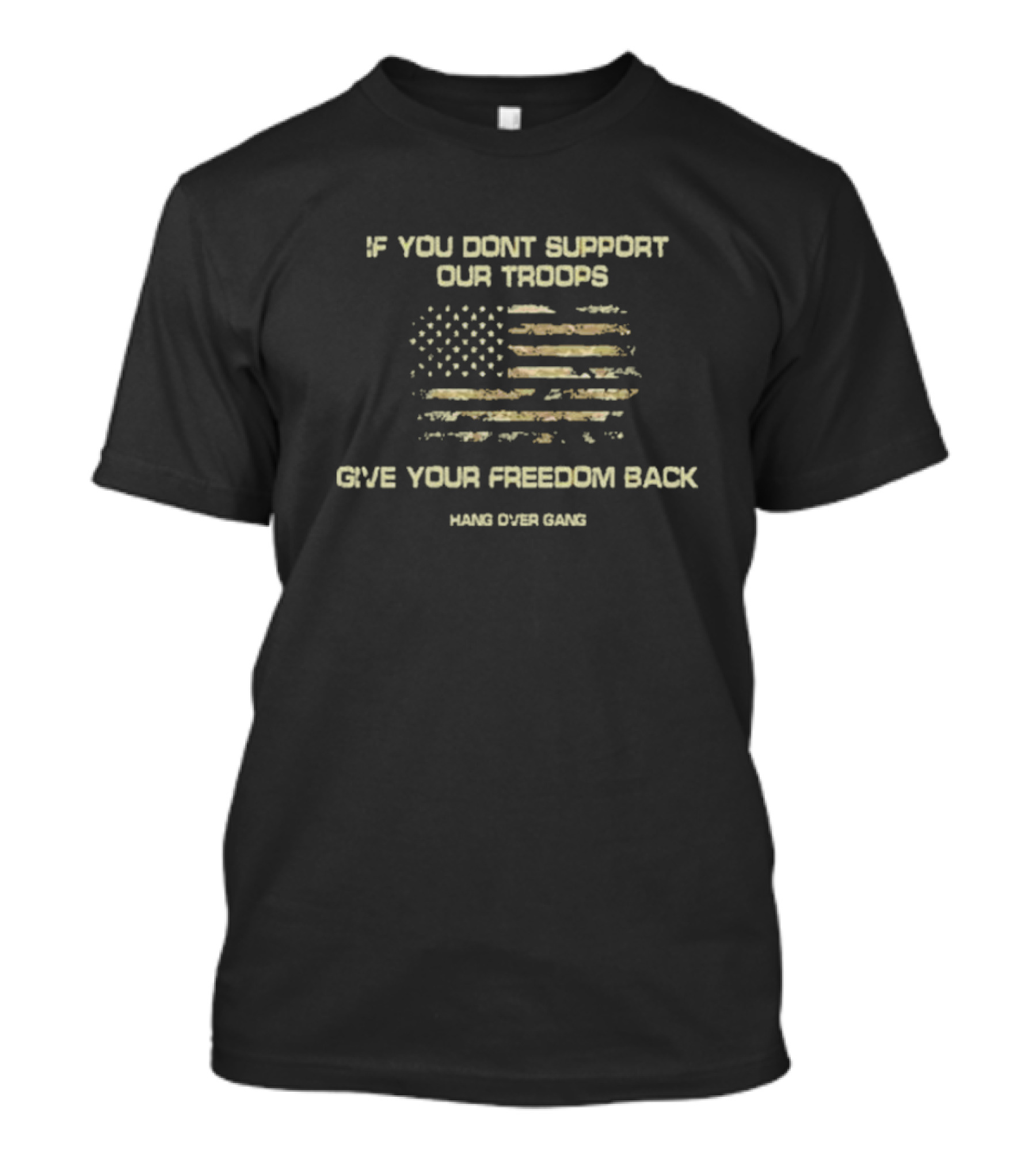 If You Don't Support Our Troops Give Your Freedom Back American Flag Hang Over Gang T-Shirt
