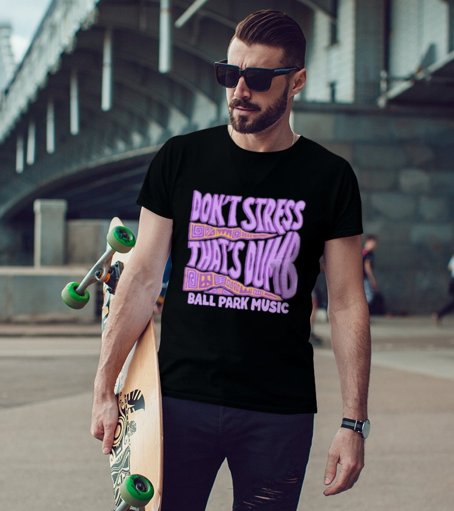 Don’T Stress That’s Dumb Ball Park Music Psychedelic Text T-Shirt