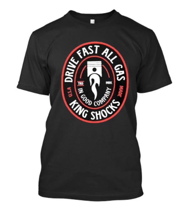 Drive Fast All Gas King Shocks In Good Company T-Shirt