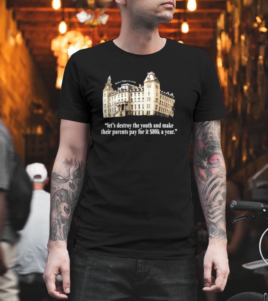 Bricks N Papers University Let’s Destroy the Youth and Make Their Parents Pay for It $80k a Year T-Shirt