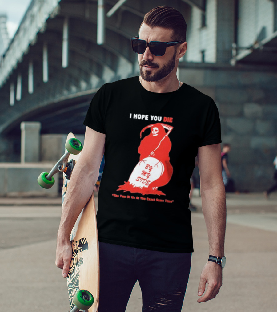 I Hope You Die By My Side Grim Reaper The Two Of Us At The Exact Same Time T-Shirt