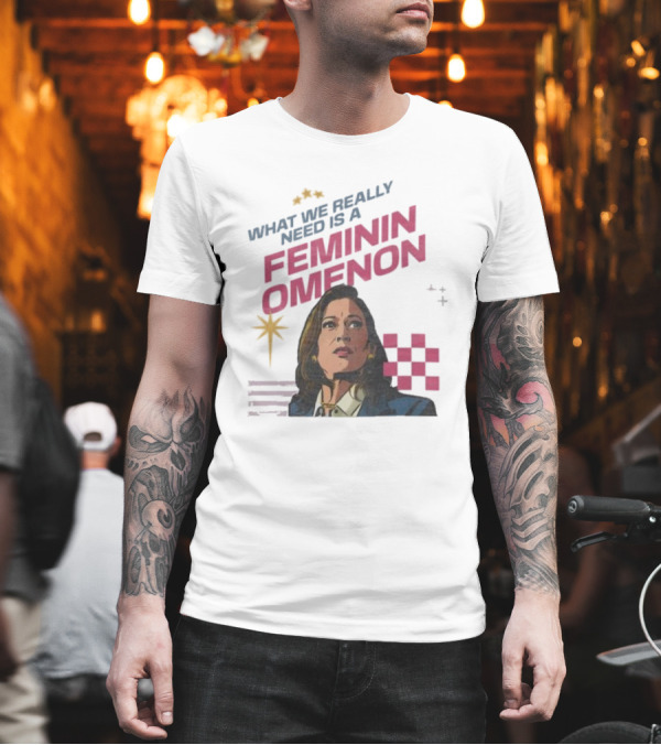 What We Really Need Is A Feminin Omenon Kamala Harris Madam President T-Shirt What We Really Need Is A Feminin Omenon Kamala Harris Madam President T-Shirt