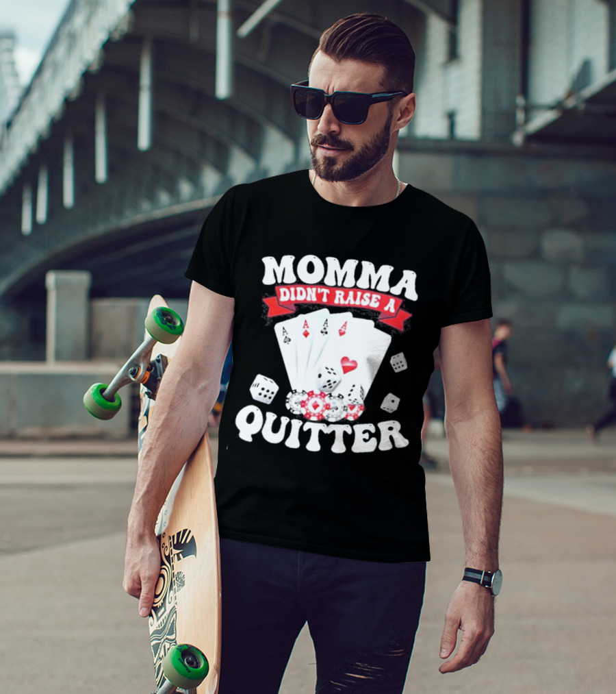 Momma Didn’t Raise A Quitter Poker Cards And Dice T-Shirt