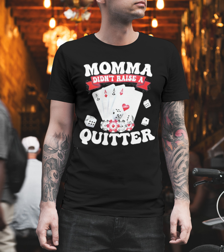 Momma Didn’t Raise A Quitter Poker Cards and Dice T-Shirt