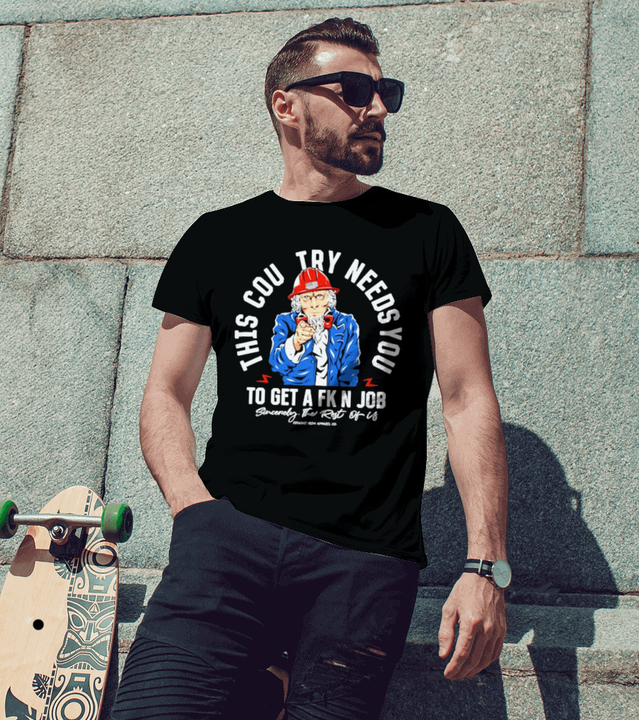 This Country Needs You To Get A Fk’n Job Sincerely The Rest Of Us Uncle Sam Combat Iron Apparel Co T-Shirt