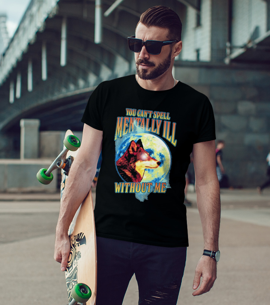 You Can't Spell Mentally Ill Without Me Wolf Moon T-Shirt