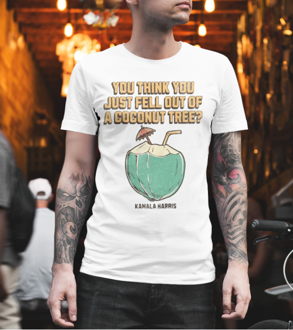 You Think You Just Fell Out Of A Coconut Tree Kamala Harris Retro Style Coconut Drink T-Shirt You Think You Just Fell Out Of A Coconut Tree Kamala Harris Retro Style Coconut Drink T-Shirt